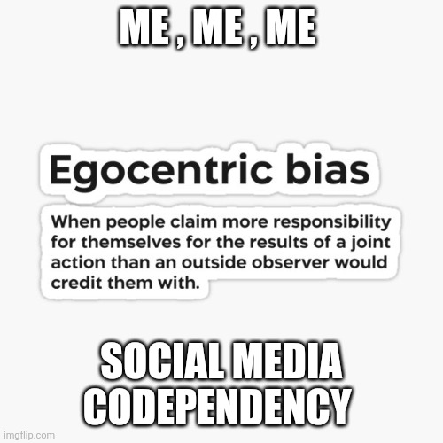 social media meme | ME , ME , ME; SOCIAL MEDIA CODEPENDENCY | image tagged in social media | made w/ Imgflip meme maker