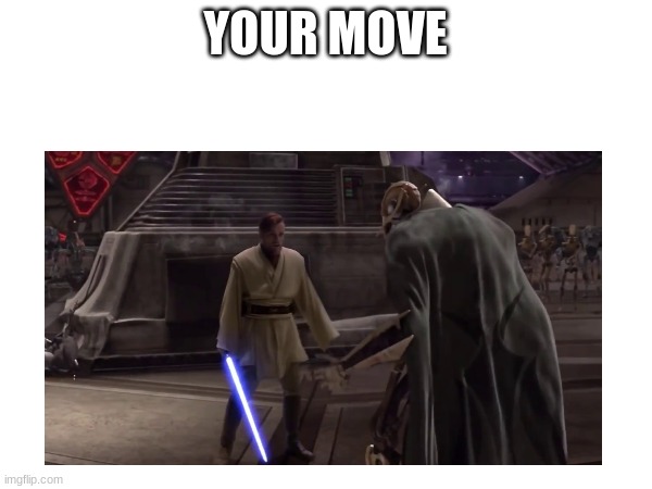 YOUR MOVE | made w/ Imgflip meme maker