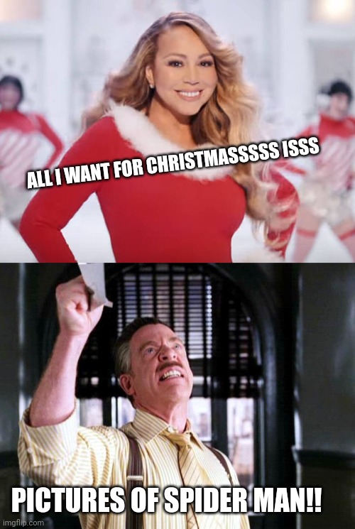 ALL I WANT FOR CHRISTMASSSSS ISSS; PICTURES OF SPIDER MAN!! | image tagged in mariah carey all i want for christmas is you,pictures of spider-man | made w/ Imgflip meme maker