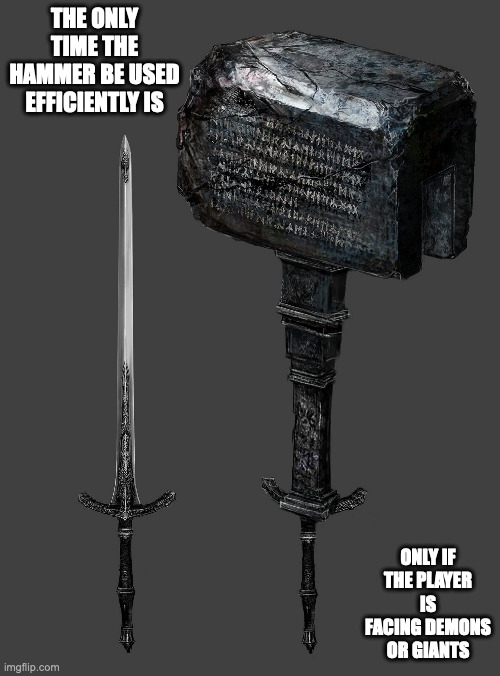 Kirkhammer | THE ONLY TIME THE HAMMER BE USED EFFICIENTLY IS; ONLY IF THE PLAYER IS FACING DEMONS OR GIANTS | image tagged in weapons,memes,bloodborne | made w/ Imgflip meme maker