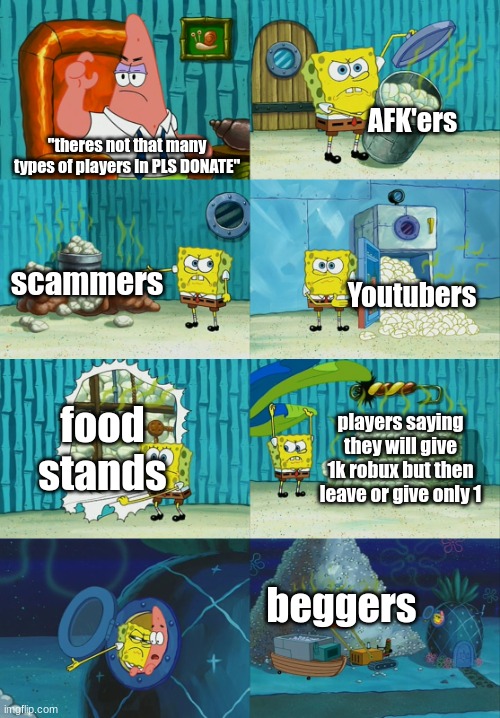 the 5 horsemen of PLS DONATE | AFK'ers; "theres not that many
types of players in PLS DONATE"; scammers; Youtubers; food stands; players saying they will give 1k robux but then leave or give only 1; beggers | image tagged in spongebob diapers meme,pls,donation,spongebob,funni,funny | made w/ Imgflip meme maker