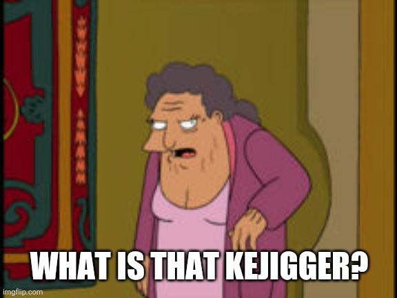 WHAT IS THAT KEJIGGER? | made w/ Imgflip meme maker