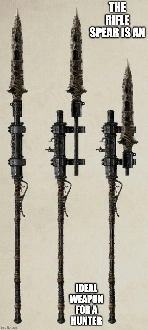 Rifle Spear | THE RIFLE SPEAR IS AN; IDEAL WEAPON FOR A HUNTER | image tagged in weapons,bloodborne,memes | made w/ Imgflip meme maker