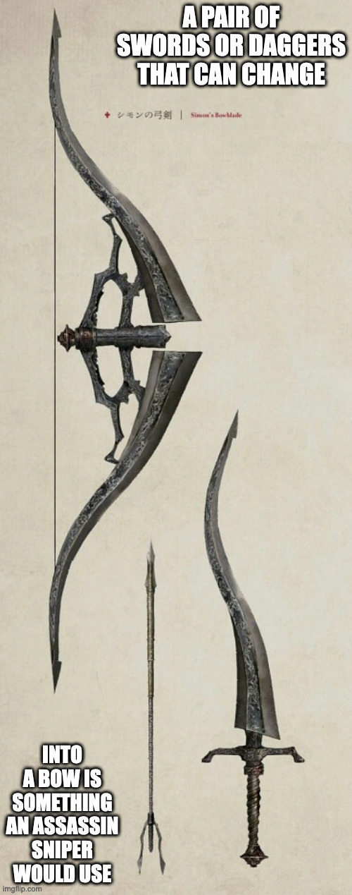 Simon's Bowblade | A PAIR OF SWORDS OR DAGGERS THAT CAN CHANGE; INTO A BOW IS SOMETHING AN ASSASSIN SNIPER WOULD USE | image tagged in weapons,memes,bloodborne | made w/ Imgflip meme maker