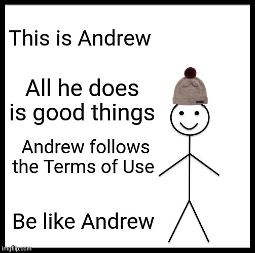 Be Like Bill Meme | This is Andrew; All he does is good things; Andrew follows the Terms of Use; Be like Andrew | image tagged in memes,be like bill | made w/ Imgflip meme maker