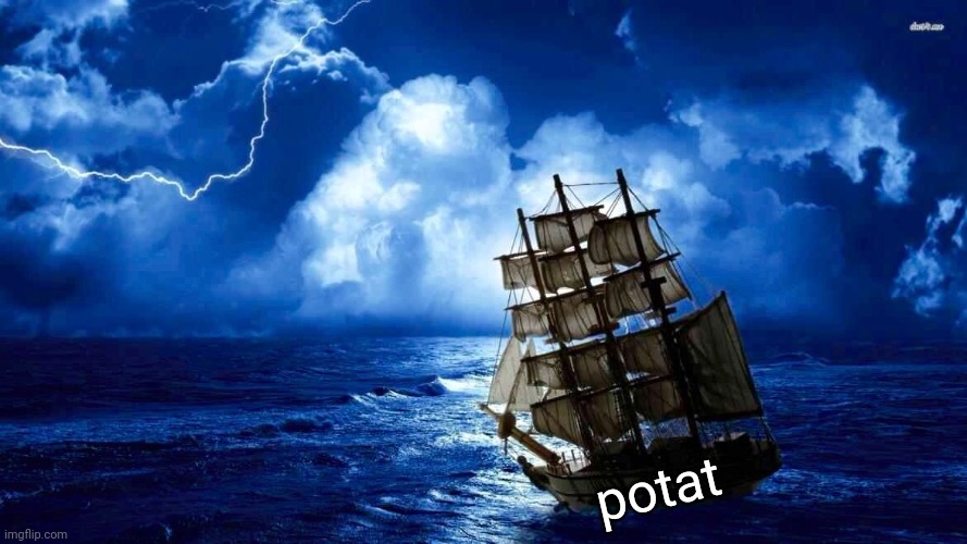 A tall ship and a star to sail her by | potat | image tagged in a tall ship and a star to sail her by | made w/ Imgflip meme maker