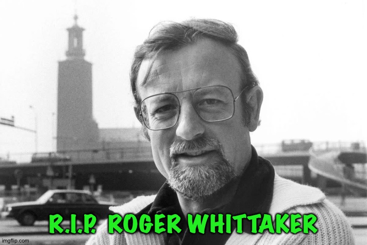 Roger Whittaker 1936 - 2023 | R.I.P.  ROGER WHITTAKER | image tagged in roger whittaker | made w/ Imgflip meme maker