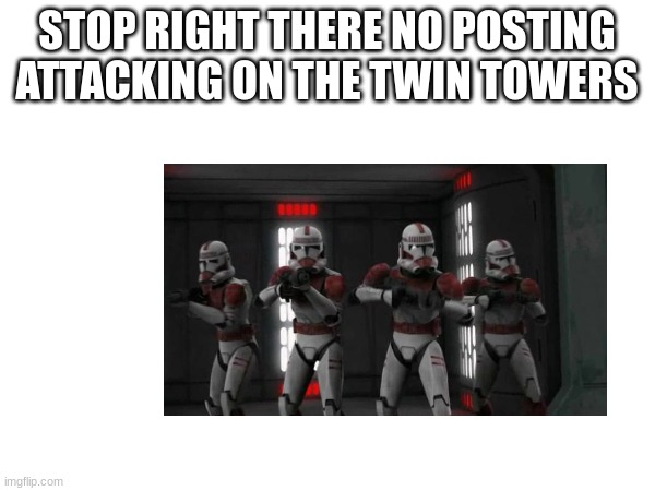 STOP RIGHT THERE NO POSTING ATTACKING ON THE TWIN TOWERS | made w/ Imgflip meme maker