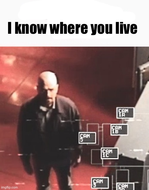i saw what you deleted | I know where you live | image tagged in i saw what you deleted | made w/ Imgflip meme maker