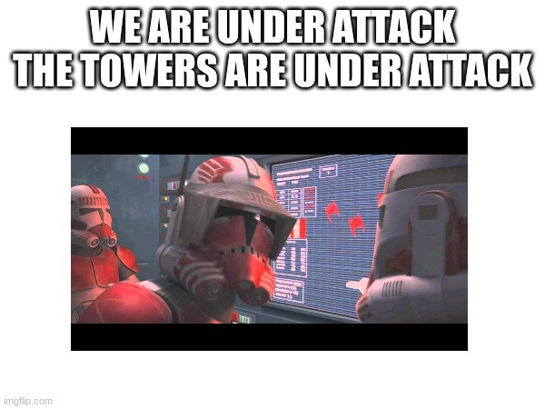 WE ARE UNDER ATTACK THE TOWERS ARE UNDER ATTACK | made w/ Imgflip meme maker