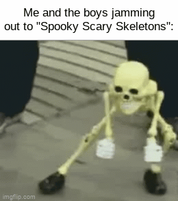 Its a good song, especially the remixs | Me and the boys jamming out to "Spooky Scary Skeletons": | image tagged in gifs,meme,halloween | made w/ Imgflip video-to-gif maker