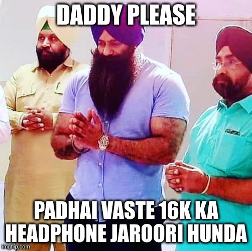 Daddy Please | DADDY PLEASE; PADHAI VASTE 16K KA HEADPHONE JAROORI HUNDA | image tagged in daddy please | made w/ Imgflip meme maker