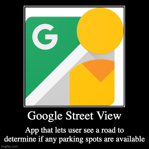 Google Street View | Google Street View | App that lets user see a road to determine if any parking spots are available | image tagged in demotivationals,google | made w/ Imgflip demotivational maker