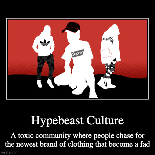 Hypebeast Culture | Hypebeast Culture | A toxic community where people chase for the newest brand of clothing that become a fad | image tagged in demotivationals,hypebeast | made w/ Imgflip demotivational maker
