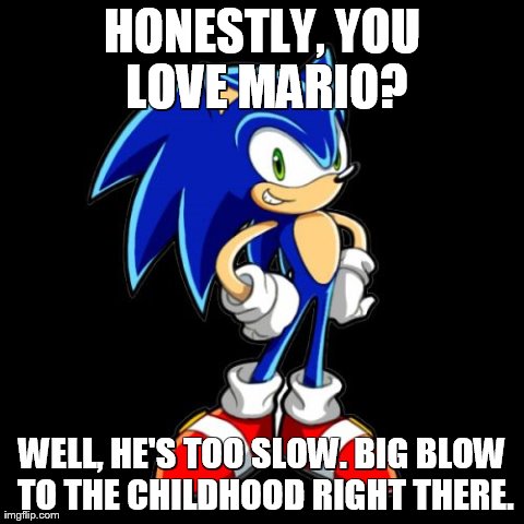 You're Too Slow Sonic | HONESTLY, YOU LOVE MARIO? WELL, HE'S TOO SLOW. BIG BLOW TO THE CHILDHOOD RIGHT THERE. | image tagged in memes,youre too slow sonic | made w/ Imgflip meme maker