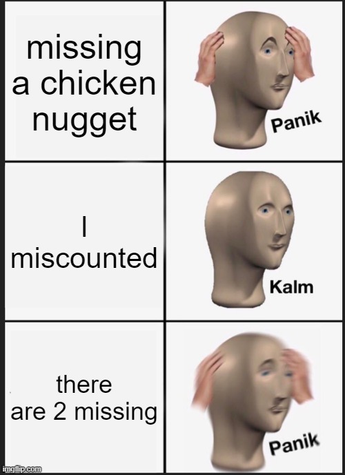 Panik Kalm Panik | missing a chicken nugget; I miscounted; there are 2 missing | image tagged in memes,panik kalm panik | made w/ Imgflip meme maker