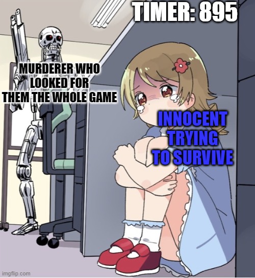mm2 anxiety in a image | TIMER: 895; MURDERER WHO LOOKED FOR THEM THE WHOLE GAME; INNOCENT TRYING TO SURVIVE | image tagged in anime girl hiding from terminator,roblox,meme | made w/ Imgflip meme maker