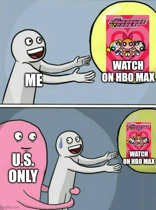 SIGH | WATCH ON HBO MAX; ME; U.S. ONLY; WATCH ON HBO MAX | image tagged in memes,running away balloon | made w/ Imgflip meme maker