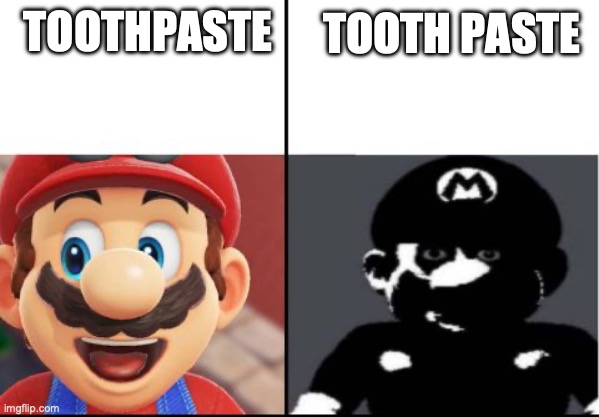 Anyone smell teeth??? | TOOTH PASTE; TOOTHPASTE | image tagged in happy mario vs dark mario,teeth,dark humor | made w/ Imgflip meme maker