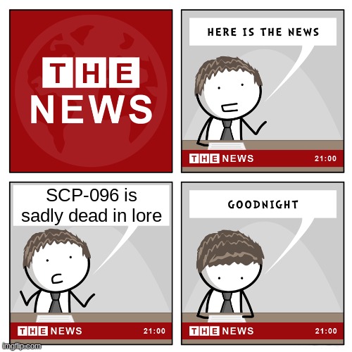 This is for people who dont know so dont flood my comments saying "i KnOw" | SCP-096 is sadly dead in lore | image tagged in the news,scp-096,scp | made w/ Imgflip meme maker