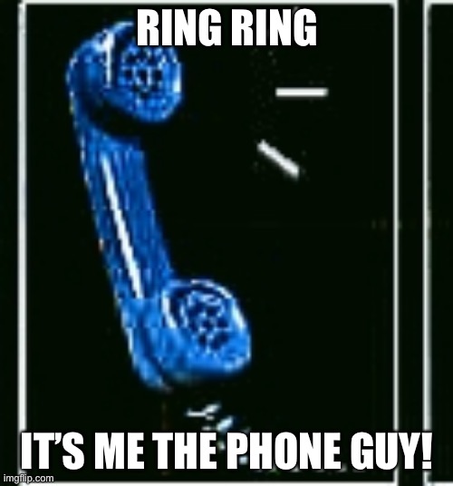 Fnaf phone | RING RING IT’S ME THE PHONE GUY! | image tagged in fnaf phone | made w/ Imgflip meme maker