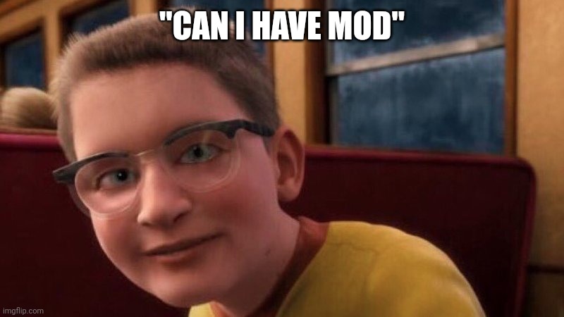 Polax Express kid | "CAN I HAVE MOD" | image tagged in polax express kid | made w/ Imgflip meme maker