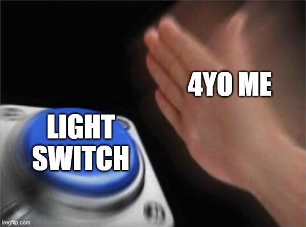 Blank Nut Button | 4YO ME; LIGHT SWITCH | image tagged in memes,blank nut button | made w/ Imgflip meme maker