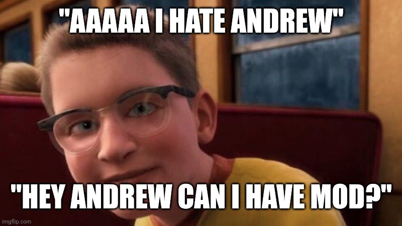 For context, this post. https://imgflip.com/i/7znvar | "AAAAA I HATE ANDREW"; "HEY ANDREW CAN I HAVE MOD?" | image tagged in polax express kid | made w/ Imgflip meme maker