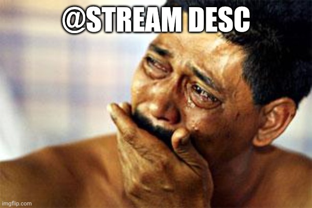  black man crying | @STREAM DESC | image tagged in black man crying | made w/ Imgflip meme maker