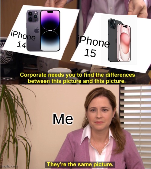 They're The Same Picture Meme | iPhone 14; iPhone 15; Me | image tagged in memes,they're the same picture | made w/ Imgflip meme maker