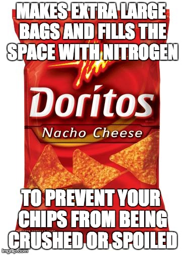 MAKES EXTRA LARGE BAGS AND FILLS THE SPACE WITH NITROGEN TO PREVENT YOUR CHIPS FROM BEING CRUSHED OR SPOILED | image tagged in chips,AdviceAnimals | made w/ Imgflip meme maker