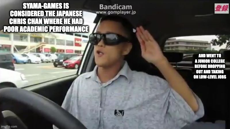 Syamu-Games | SYAMA-GAMES IS CONSIDERED THE JAPANESE CHRIS CHAN WHERE HE HAD POOR ACADEMIC PERFORMANCE; AND WENT TO A JUNIOR COLLEGE BEFORE DROPPING OUT AND TAKING ON LOW-LEVEL JOBS | image tagged in youtube,lolcow,memes | made w/ Imgflip meme maker