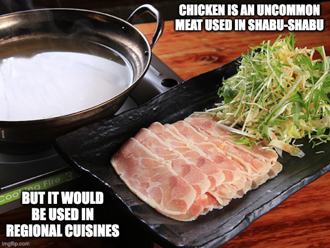 Tori Shabu-shabu | CHICKEN IS AN UNCOMMON MEAT USED IN SHABU-SHABU; BUT IT WOULD BE USED IN REGIONAL CUISINES | image tagged in food,memes | made w/ Imgflip meme maker