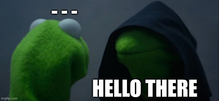 Evil Kermit | - - -; HELLO THERE | image tagged in memes,evil kermit | made w/ Imgflip meme maker