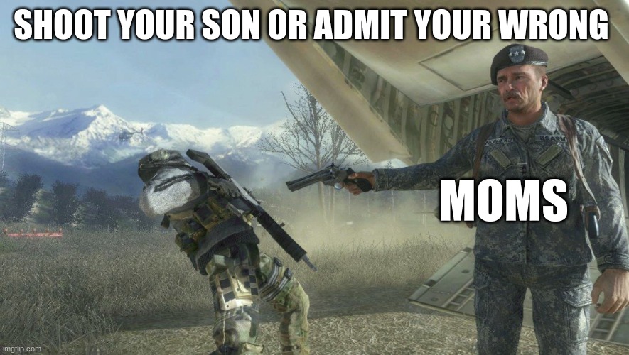 It's true | SHOOT YOUR SON OR ADMIT YOUR WRONG; MOMS | image tagged in general shepherd's betrayal | made w/ Imgflip meme maker