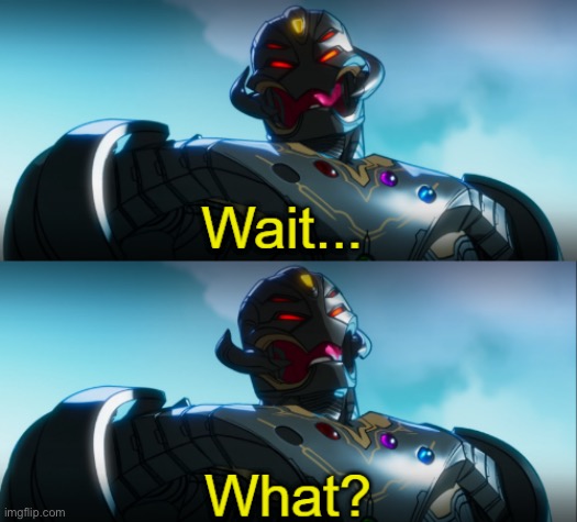 Ultron Wait What | image tagged in ultron wait what | made w/ Imgflip meme maker