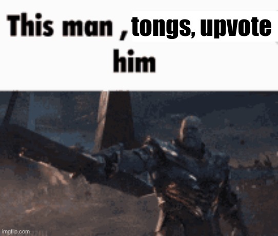lnik in comments | tongs, upvote | image tagged in this man _____ him | made w/ Imgflip meme maker
