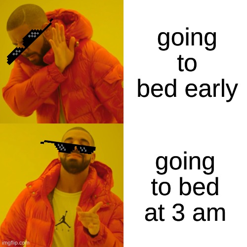 Drake Hotline Bling Meme | going to bed early; going to bed at 3 am | image tagged in memes,drake hotline bling | made w/ Imgflip meme maker