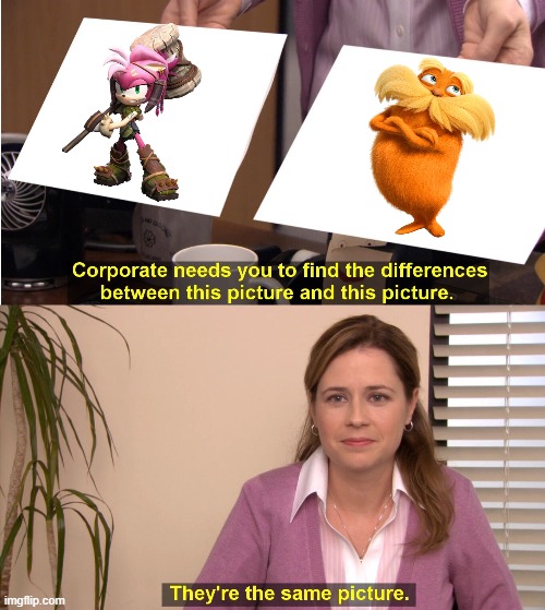 I am Thorn Rose, and I speak for the trees. You touch my trees I break your knees | image tagged in memes,they're the same picture,the lorax,sonic the hedgehog | made w/ Imgflip meme maker