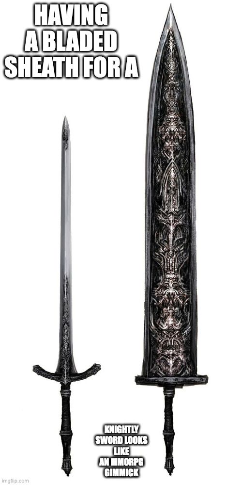 Ludwig's Holy Blade | HAVING A BLADED SHEATH FOR A; KNIGHTLY SWORD LOOKS LIKE AN MMORPG GIMMICK | image tagged in weapons,bloodborne,memes | made w/ Imgflip meme maker