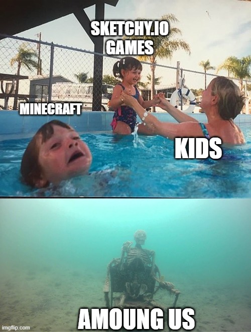 fr | SKETCHY.IO GAMES; MINECRAFT; KIDS; AMOUNG US | image tagged in drowning kid skeleton | made w/ Imgflip meme maker
