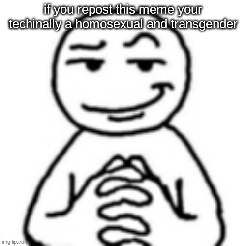 devious mf | if you repost this meme your techinally a homosexual and transgender | image tagged in devious mf | made w/ Imgflip meme maker