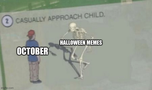 yes | HALLOWEEN MEMES; OCTOBER | image tagged in casually approach child | made w/ Imgflip meme maker