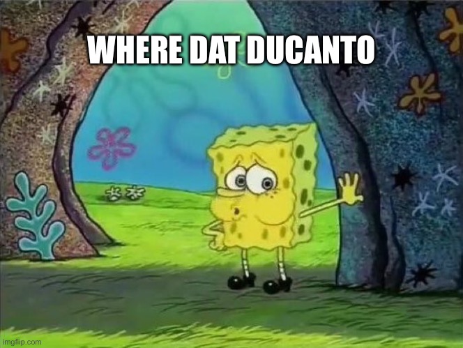 Spongebob Phew | WHERE DAT DUCANTO | image tagged in spongebob phew | made w/ Imgflip meme maker