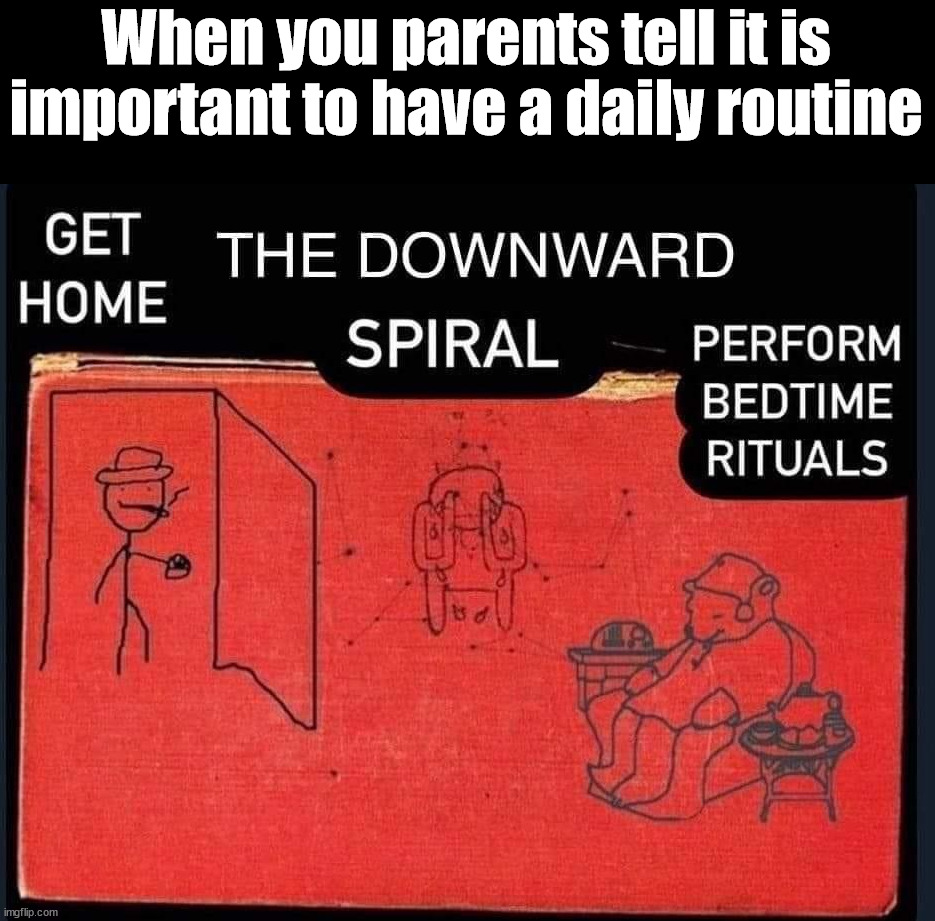 When you parents tell it is important to have a daily routine | image tagged in school,routine | made w/ Imgflip meme maker