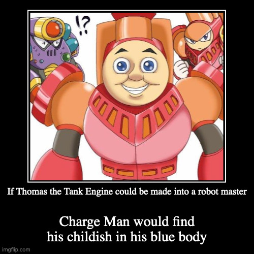 Thomas the Tank Engine as a Robot Master | If Thomas the Tank Engine could be made into a robot master | Charge Man would find his childish in his blue body | image tagged in demotivationals,megaman,chargeman,thomas the tank engine,thomas and friends,napalmman | made w/ Imgflip demotivational maker