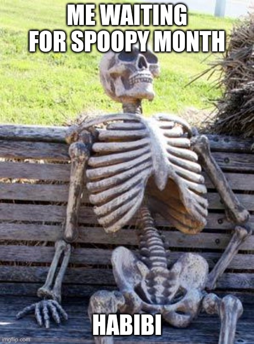 Waiting Skeleton | ME WAITING FOR SPOOPY MONTH; HABIBI | image tagged in memes,waiting skeleton | made w/ Imgflip meme maker