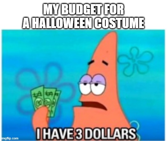 spooky patrick | MY BUDGET FOR
A HALLOWEEN COSTUME | image tagged in i have three dollars patrick,patrick star,patrick,funny,funny memes | made w/ Imgflip meme maker