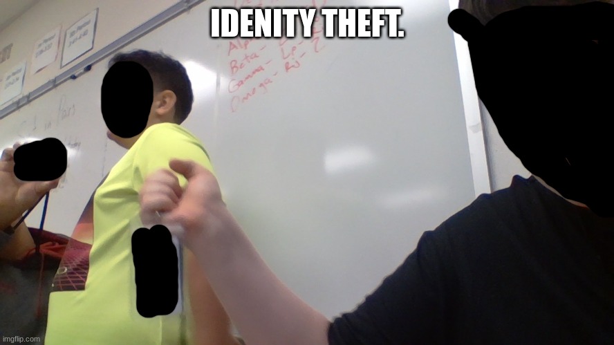 im right in this case. (thats his id card) | IDENITY THEFT. | image tagged in stfu | made w/ Imgflip meme maker