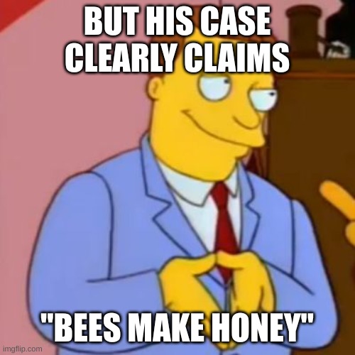 lionel hutz lawyer simpsons | BUT HIS CASE CLEARLY CLAIMS "BEES MAKE HONEY" | image tagged in lionel hutz lawyer simpsons | made w/ Imgflip meme maker